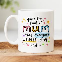 personalised mum mug youre the kind of mum that everyone wishes they had