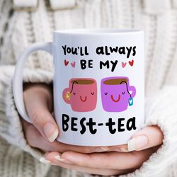 youll always be my best tea mug   funny personalised birthday gift, for best friend, sister, funny pun friendship gift