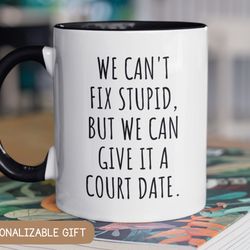 we cant fix stupid funny mug, law student gift, funny lawyer coffee cup, law firm gift, attorney, novelty law coffee cup
