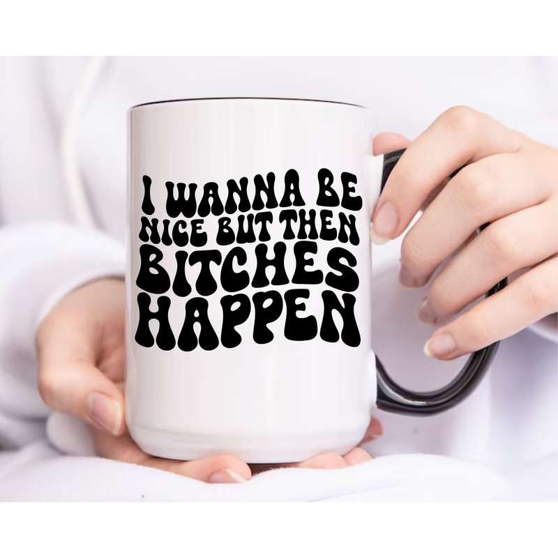 Funny Work Mug, Gag Gifts for Best Friend, I Wanna Be Nice But Then Bitches Happen, Sassy Gifts for Her, Bitch Mug, Work Bestie Boss Mug.jpg