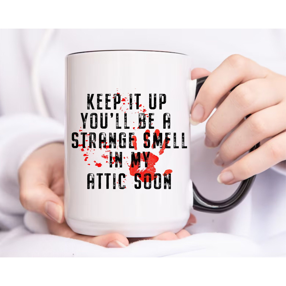 Halloween Mug, Keep It Up You'll Be A Strange Smell In My Attic Soon, Halloween Crime Movie Lover Gift, Trick Or Treat Spooky Season Mug.jpg