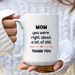 mothers day mug, funny mothers day gift for mom, mama mu for mom you were right about a lot of shit, mom gifts from daug