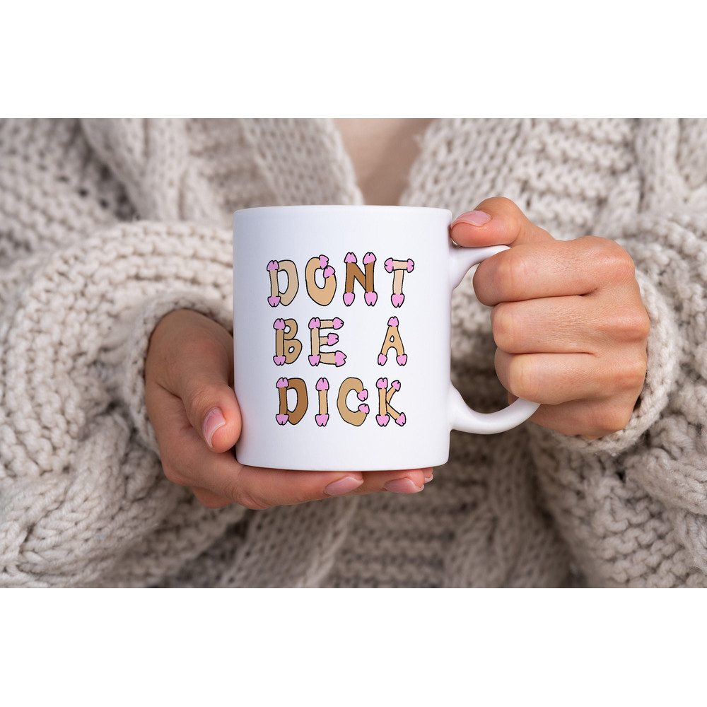 Don't Be a Dick Mug - Best Coffee Mug For Gifts for Friends - Funny Mugs - Funny Gifts - Custom Text Mug 1.jpg
