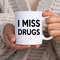 Funny Coffee Mugs - I Miss Drugs Mug Coffee Mug - Coffee Mug Gifts - Gifts For Friends - Gifts for Coffee Lovers.jpg