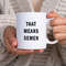 That Means Semen Mug - Mugs with Sayings - Mugs with Jokes - Funny Mugs - Mugs With Text - WTF Mugs 1.jpg
