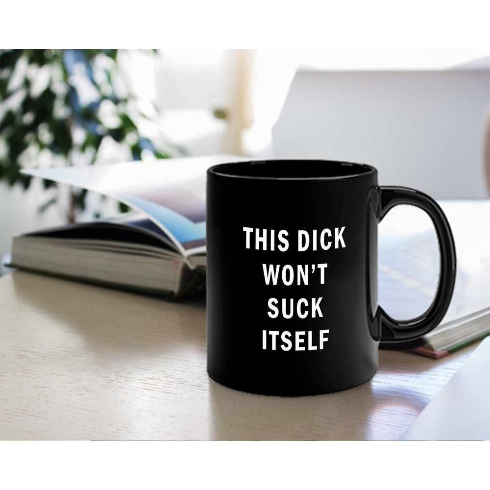 This Dick Won't Suck Itself Mug - Husband Gift - Funny Gifts for Him - Adult Gift - Mugs with Sayings - Funny Mugs - Mugs with Text.jpg