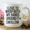 Coffee Mug, I love to wrap both hands around it and swallow, funny mug, inappropriate mug, best friend gift, sarcastic mug, office gift.jpg