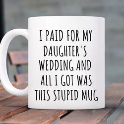 funny father of bride gift, wedding gift for dad, funny father gift dad gift, i paid for my daughters wedding all i got