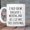 Funny Father Of Bride Gift, Wedding Gift For Dad, Funny Father Gift Dad Gift, I Paid For My Daughter's Wedding All I Got Was This Stupid Mug.jpg