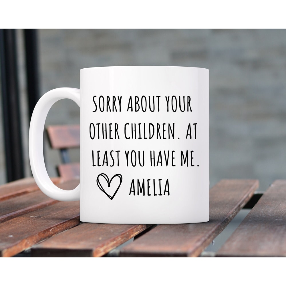 Funny Mothers Day Mug, Mothers Day Gift, Sorry about your other children at least you have me! Gift from Daughter or Son, Personalized Mug.jpg
