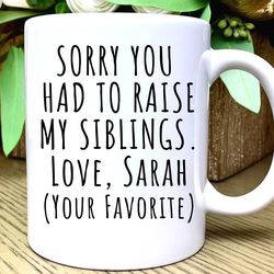 sorry you raise siblings, mug, fathers day gift, fathers day mug, fathers day gift from daughter, gift from son, persona