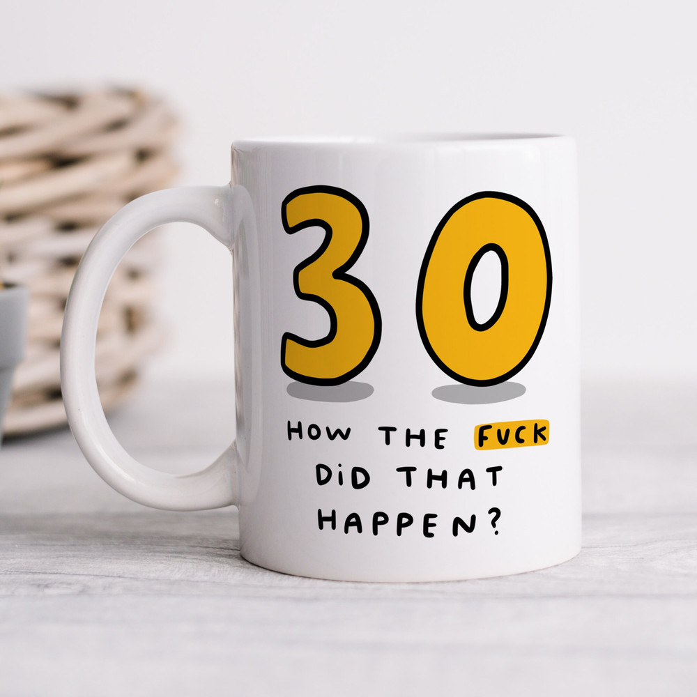 30 How The Fuck Did That Happen Mug - Personalised Gift, Funny 30th Birthday Gift.jpg
