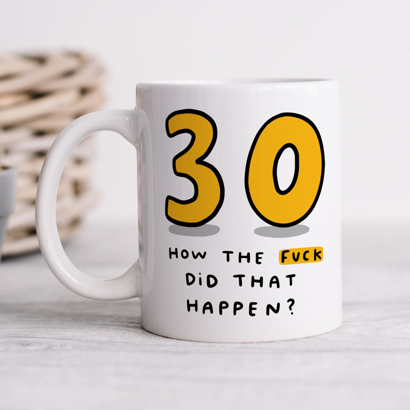 30 How The Fuck Did That Happen Mug - Personalised Gift, Funny 30th Birthday Gift.jpg