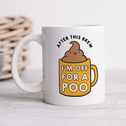 after this brew im off for a poo mug funny gift mug, rude, cheeky, birthday gift, friendship gift, colleague gift