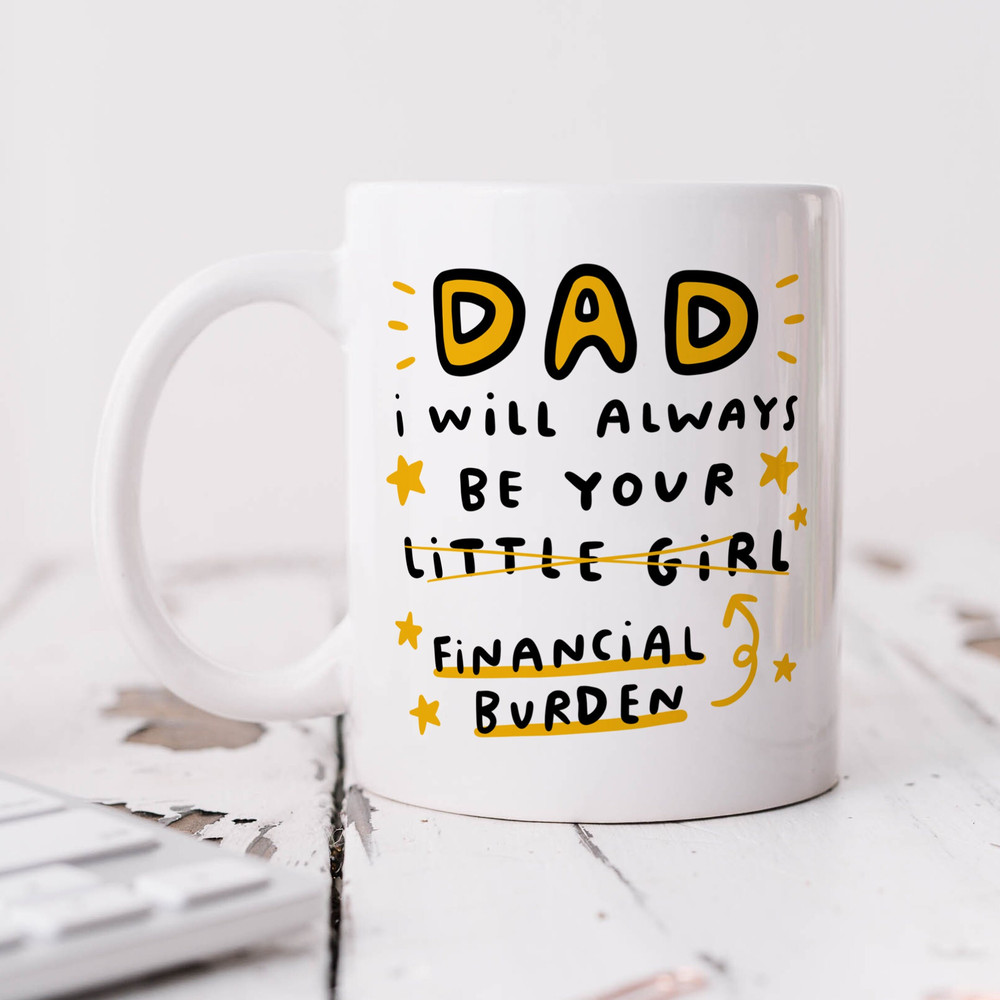 Dad I will Always Be Your Financial Burden Mug - Personalised Gift, Funny Birthday Gift, Father's Day Gift, Best Dad Gift.jpg