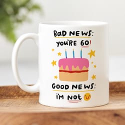 funny 60th birthday mug personalised 60th birthday gift, bad news youre 60, good news im not