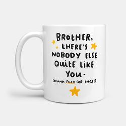funny brother mug, brother theres nobody else quite like you, thank fuck for that personalised, birthday gift, birthda