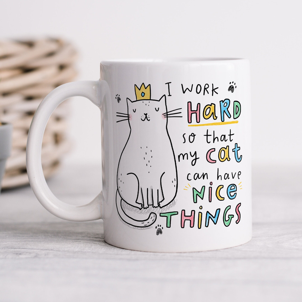 I Work Hard For My Cat Mug - Funny Gift, Birthday Gift, Friend Gift, Cat Lover, I Work Hard So That My Cat Can Have Nice Things.jpg