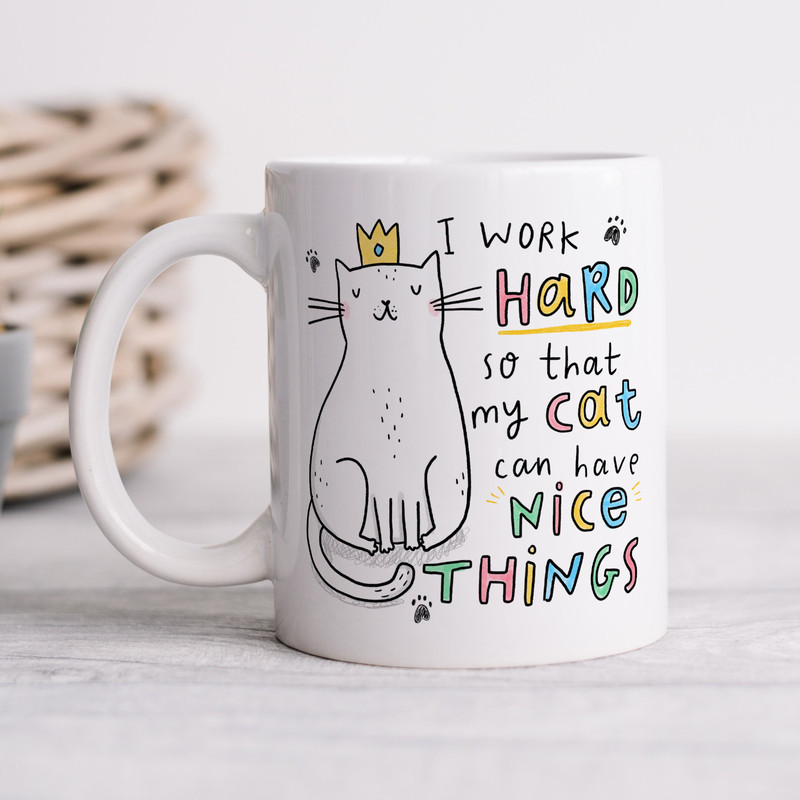 I Work Hard For My Cat Mug - Funny Gift, Birthday Gift, Friend Gift, Cat Lover, I Work Hard So That My Cat Can Have Nice Things.jpg