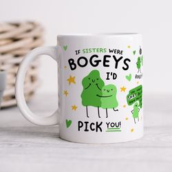 if sisters were bogeys id pick you mug funny sister mug, sister gift, birthday gift, best sister mug