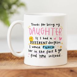 personalised daughter mug, thanks for being my daughter, funny gift, birthday gift, if i had a different daughter