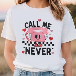 call me never anti valentine s day shirt
