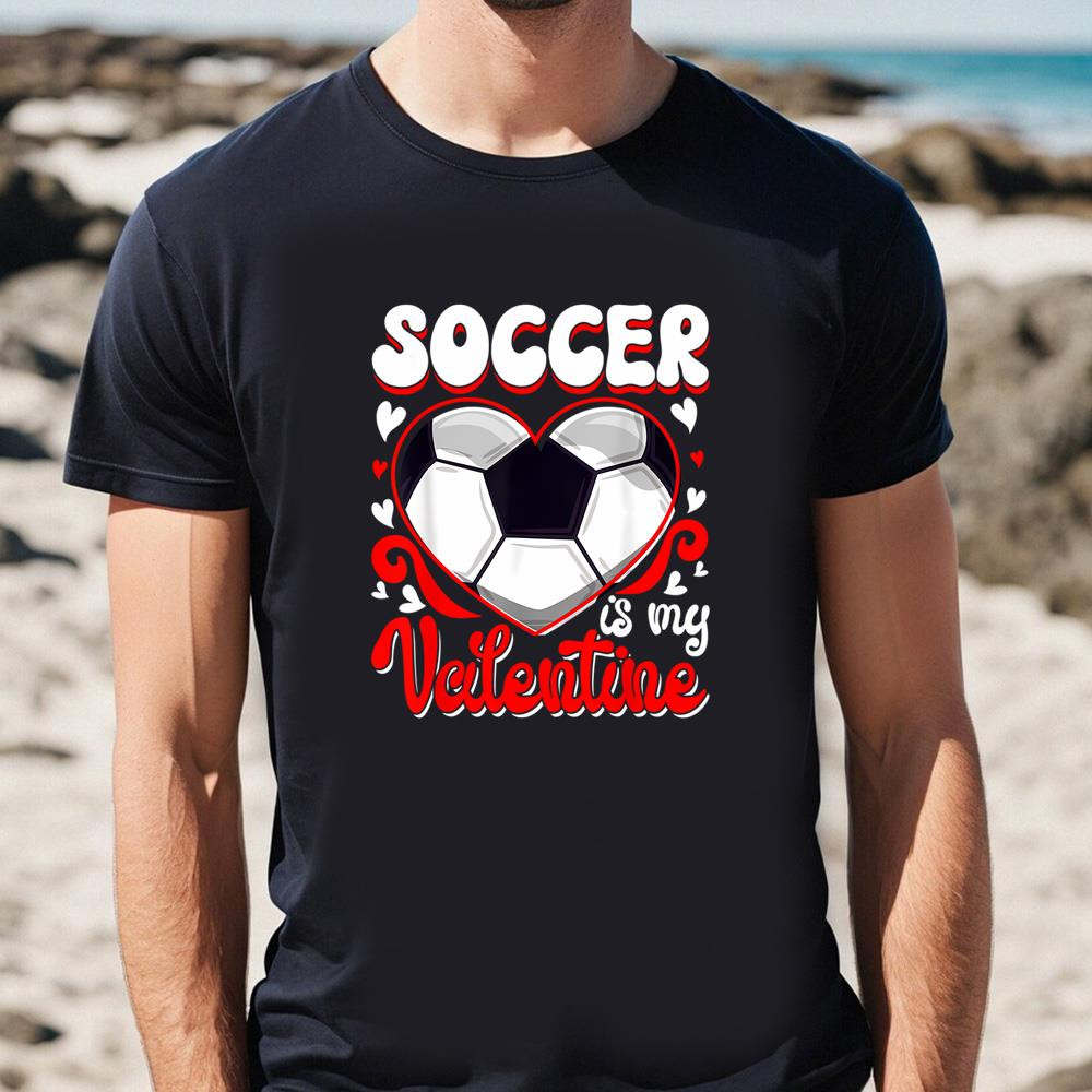 Funny Soccer Is My Valentine Happy Valentine’s Day Couple T-Shirt.jpg