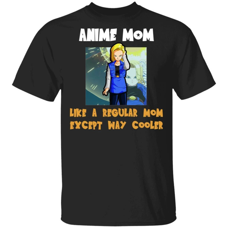 Anime Mom Like A Regular Mom Except Cooler Dragon Ball Shirt Android 18 All Day Tee.jpg