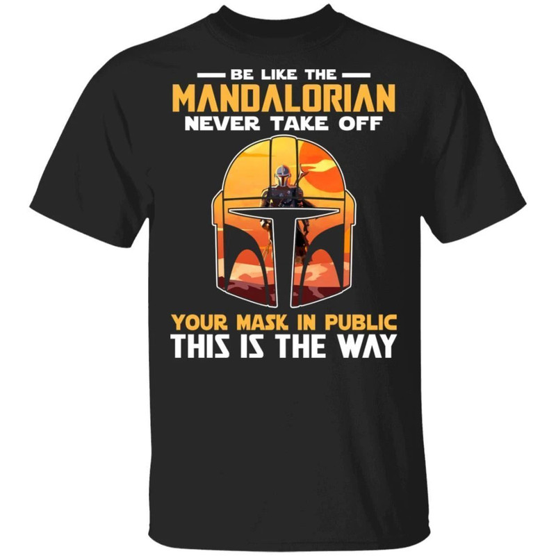 Be Like The Mandalorian Never Take Off T-shirt All Day Tee.jpg