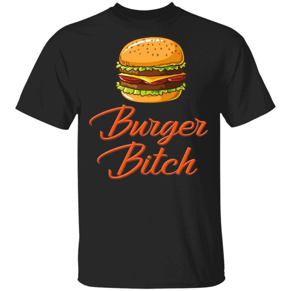 Burger Bitch T-shirt Fast Food Addict Tee All Day Tee.jpg