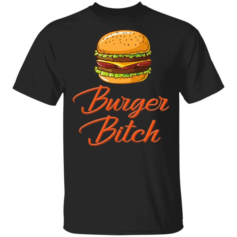 Burger Bitch T-shirt Fast Food Addict Tee All Day Tee.jpg
