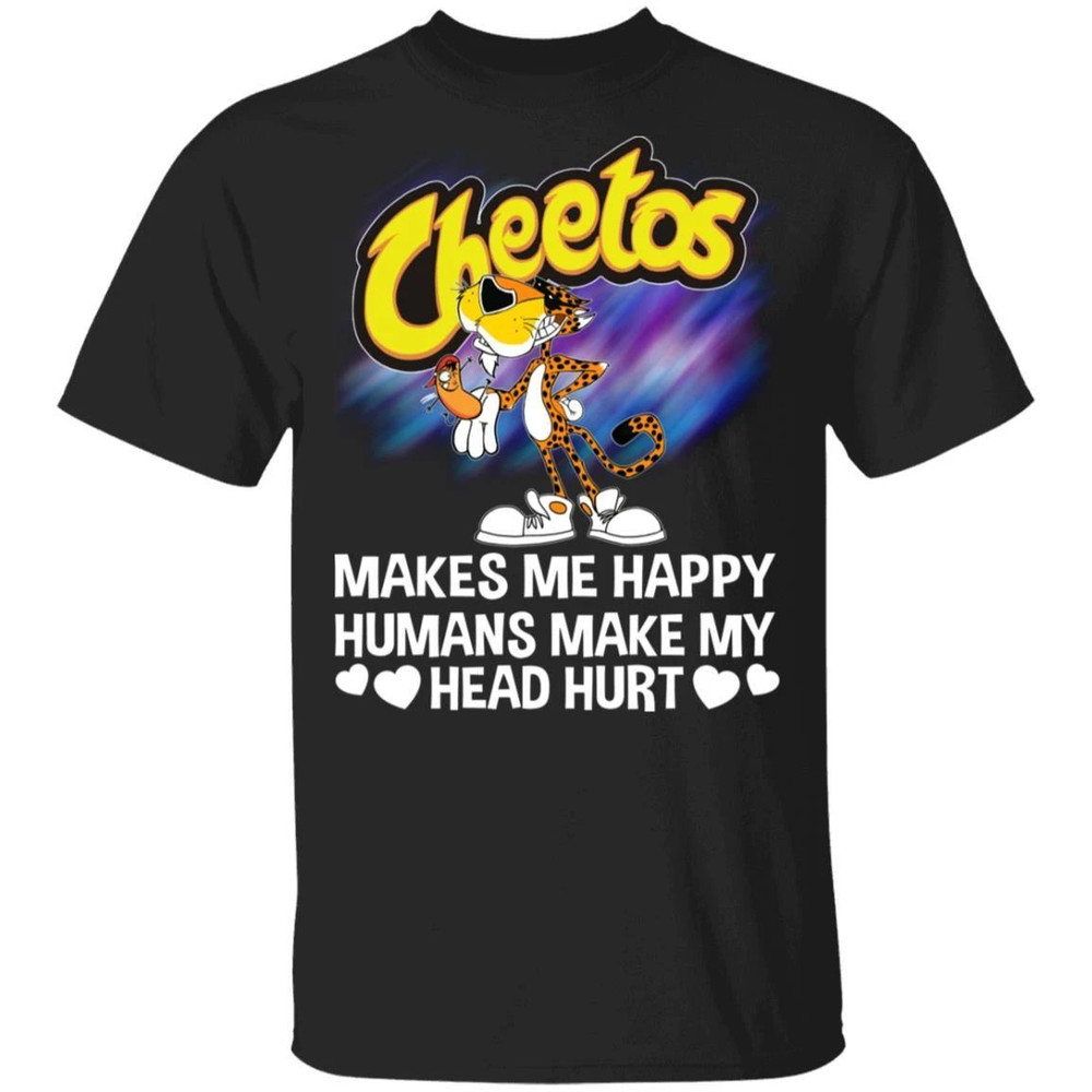 Cheetos Makes Me Happy Humans Make My Head Hurt T-shirt All Day Tee.jpg