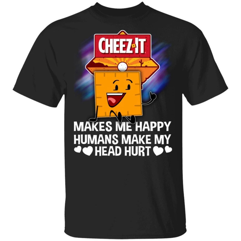 Cheez It Makes Me Happy Humans Make My Head Hurt T-shirt All Day Tee.jpg