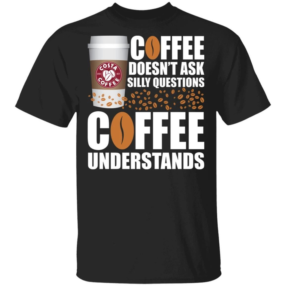Coffee Doesn't Ask Silly Question Costa Coffee T-shirt All Day Tee.jpg
