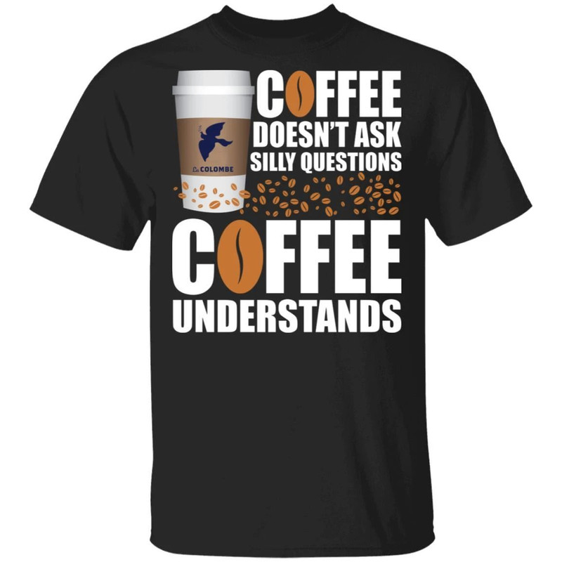 Coffee Doesn't Ask Silly Question La Colombe Coffee T-shirt All Day Tee.jpg