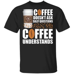 coffee doesnt ask silly question the coffee bean tea leaf t-shirt