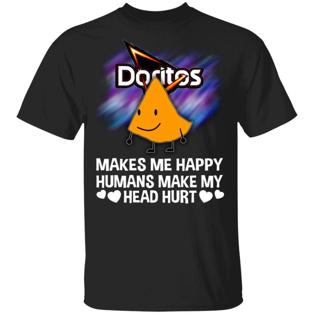 Doritos Makes Me Happy Humans Make My Head Hurt T-shirt All Day Tee.jpg