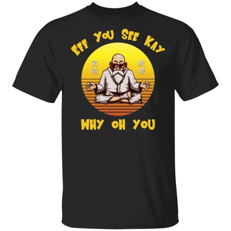 Eff You See Kay Why Oh You Master Roshi Shirt Dragon Ball Tee All Day Tee.jpg