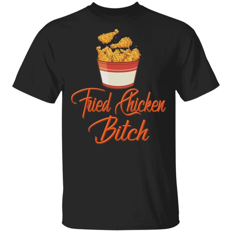 Fried Chicken Bitch T-shirt Fast Food Addict Tee All Day Tee.jpg
