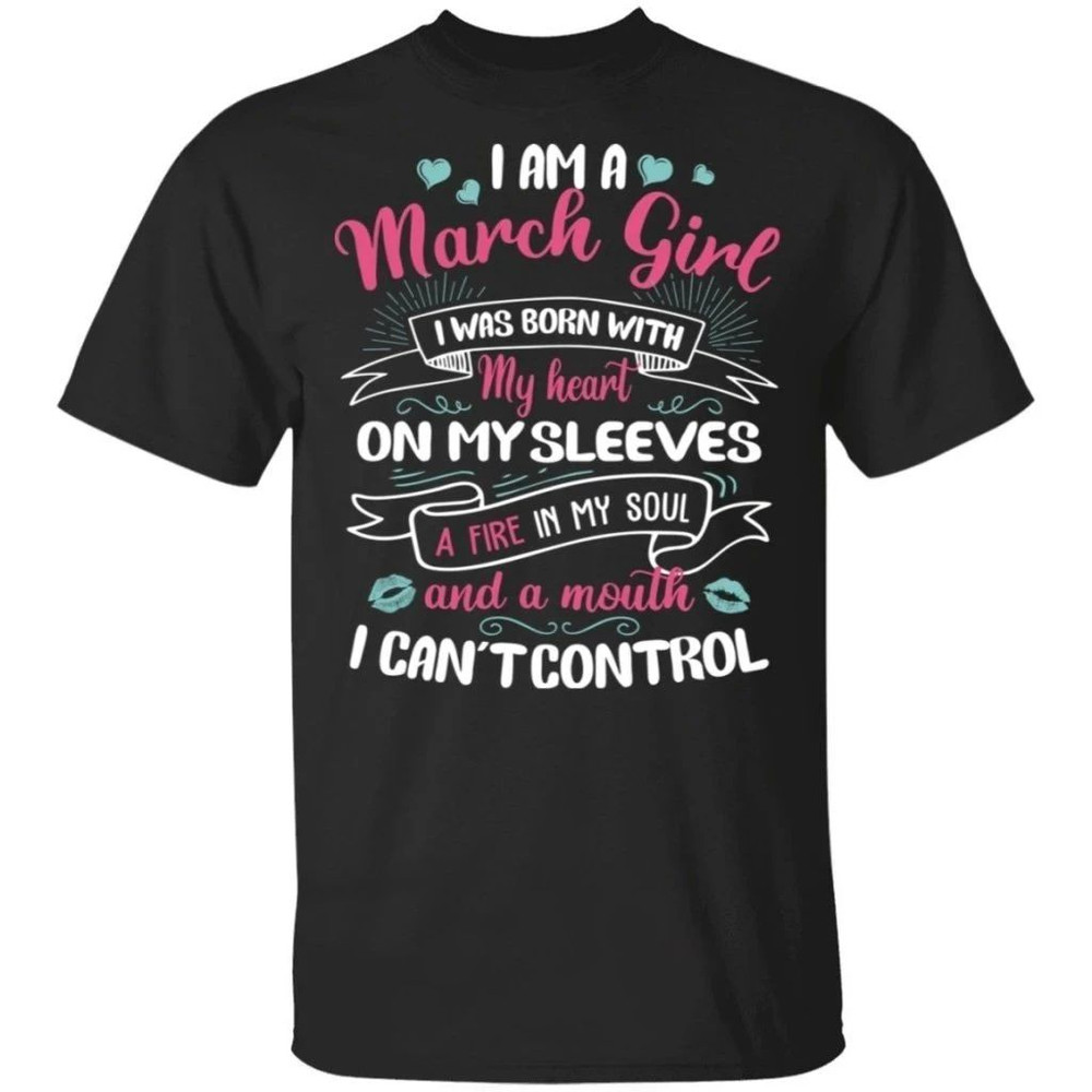 I Am A March Girl Birthday T-shirt With A Mouth Can't Control All Day Tee.jpg