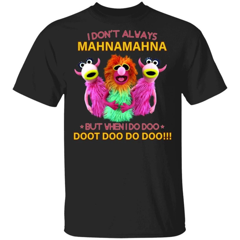 I Don't Always Mahna Mahna Muppet Show T-shirt All Day Tee.jpg