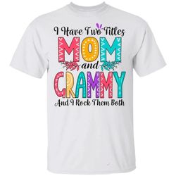 i have two titles mom and grammy and i rock them both t-shirt for mothers day