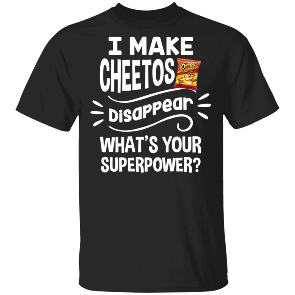 I Make Cheetos T-shirt Disappear What's Your Superpower Tee All Day Tee.jpg
