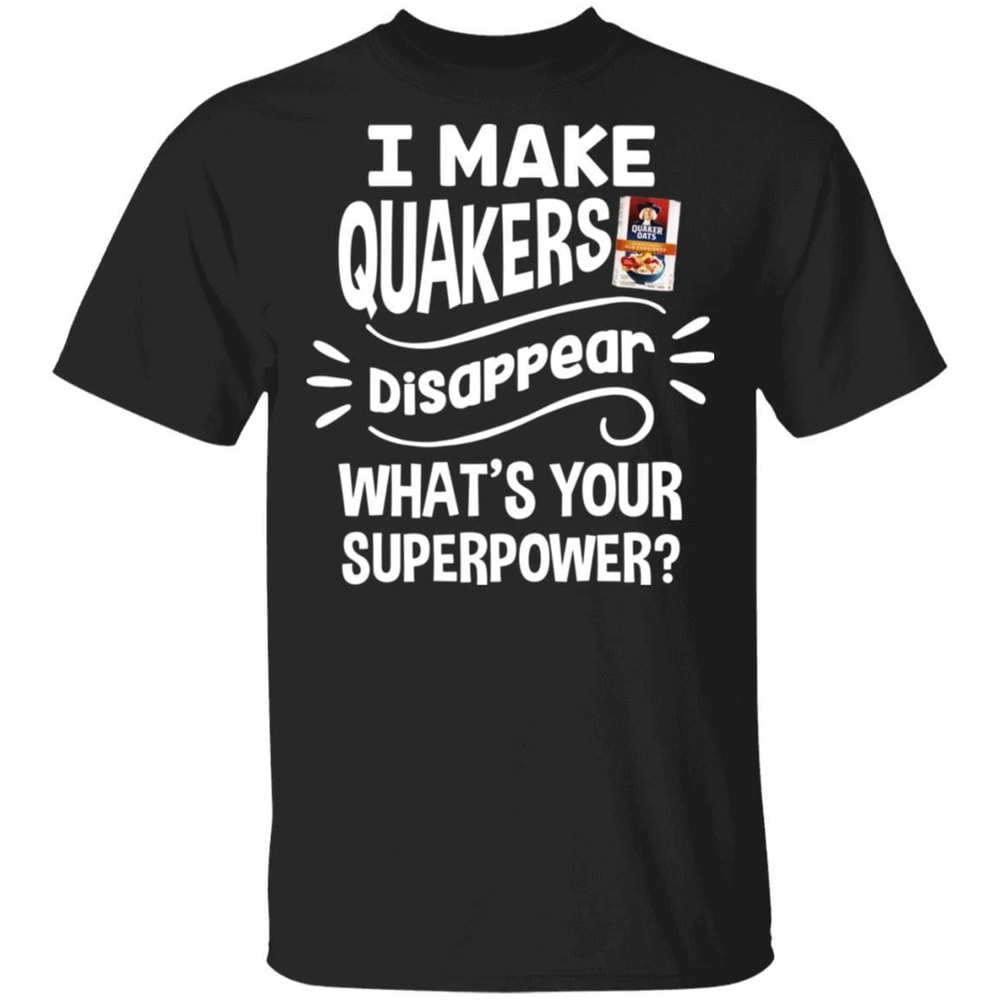 I Make Quakers T-shirt Disappear What's Your Superpower Tee All Day Tee.jpg