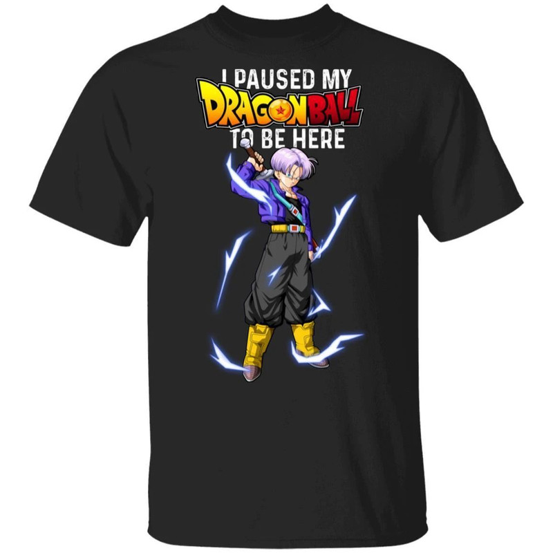 I Paused My Dragon Ball To Be Here Shirt Trunks Tee  All Day Tee.jpg