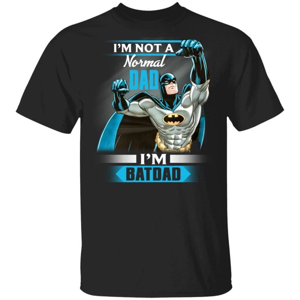 I'm Not A Normal Dad I'm A Batdad T-shirt Batman Dad Tee All Day Tee.jpg