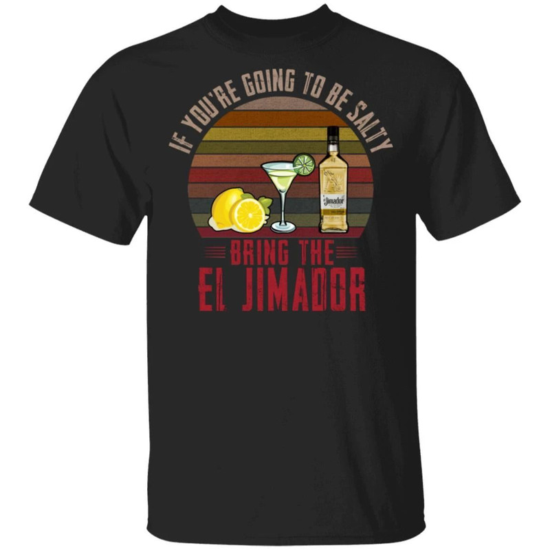 If You're Going To be Salty Bring El Jimador T-shirt Tequila Tee All Day Tee.jpg