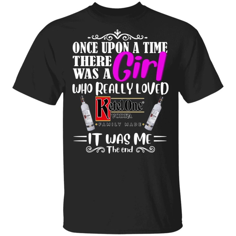 Once Upon A Time There Was A Girl Loved Ketel One T-shirt Vodka Tee All Day Tee.jpg