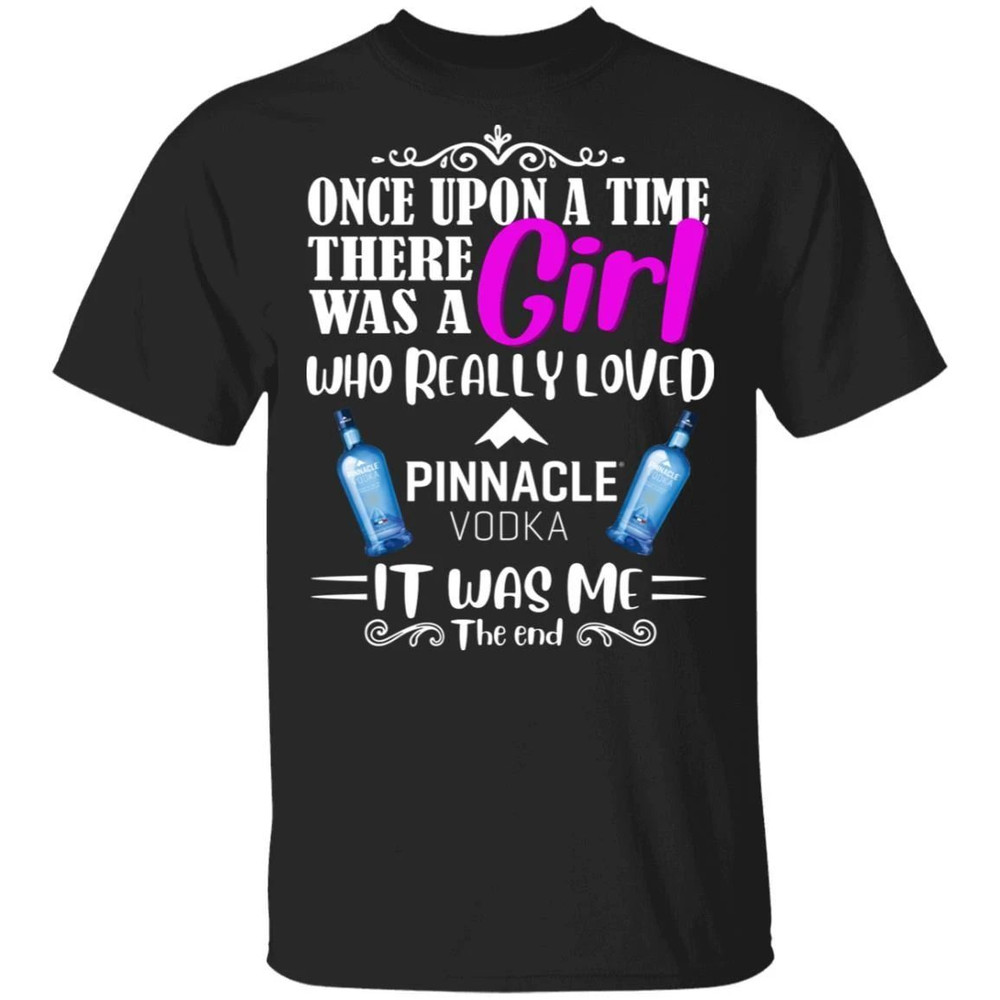 Once Upon A Time There Was A Girl Loved Pinnacle T-shirt Vodka Tee All Day Tee.jpg