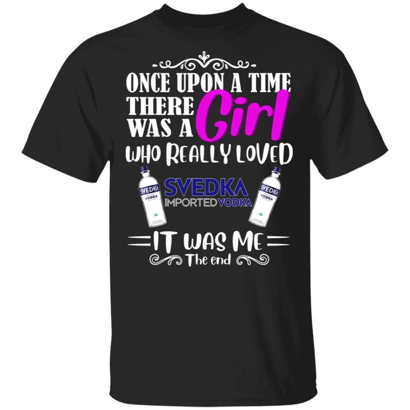 Once Upon A Time There Was A Girl Loved Svedka T-shirt Vodka Tee All Day Tee.jpg